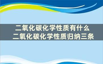 二氧化碳化学性质有什么 二氧化碳化学性质归纳三条